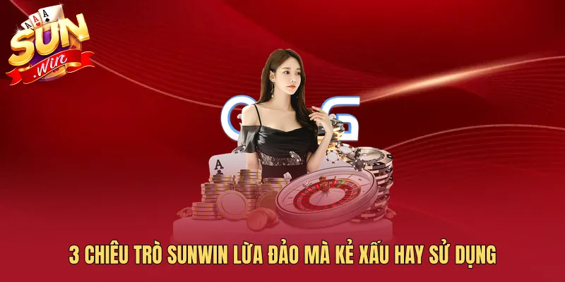 3 chiêu trò SUNWIN lừa đảo mà kẻ xấu hay sử dụng