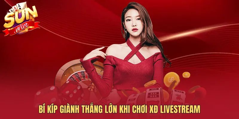 Bí kíp giành thắng lớn khi chơi XĐ livestream