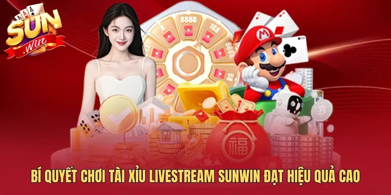 Bí quyết chơi Tài Xỉu Livestream SUNWIN đạt hiệu quả cao