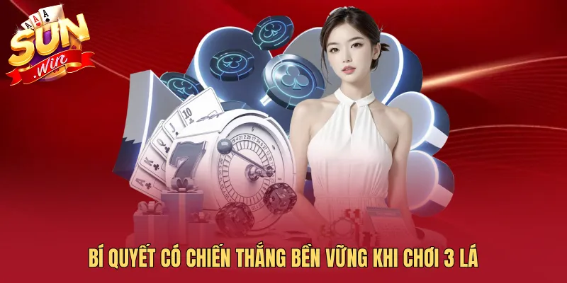 Bí quyết có chiến thắng bền vững khi chơi 3 Lá