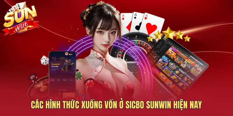 Các hình thức xuống vốn ở sicbo SUNWIN hiện nay