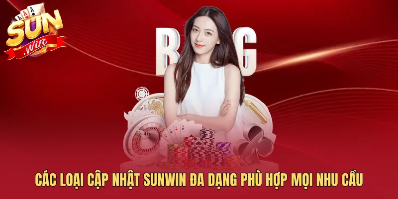 Các loại cập nhật SUNWIN đa dạng phù hợp mọi nhu cầu