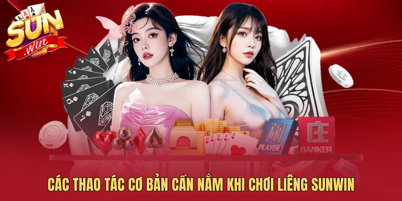 Các thao tác cơ bản cần nắm khi chơi Liêng SUNWIN