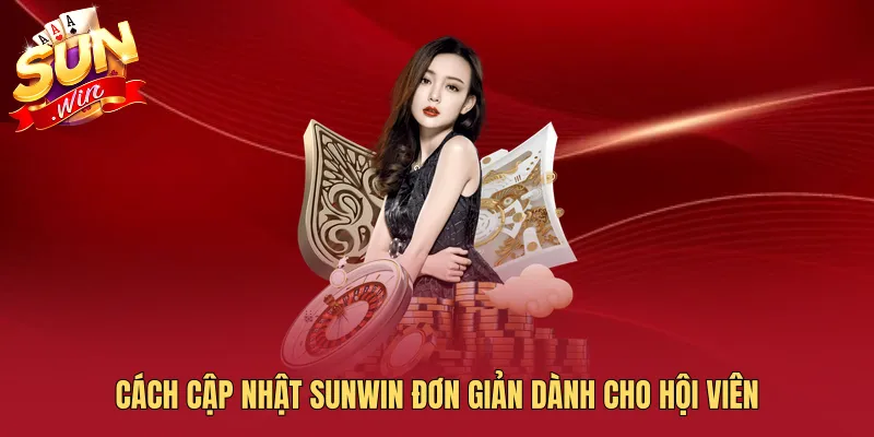 Cách cập nhật SUNWIN đơn giản dành cho hội viên