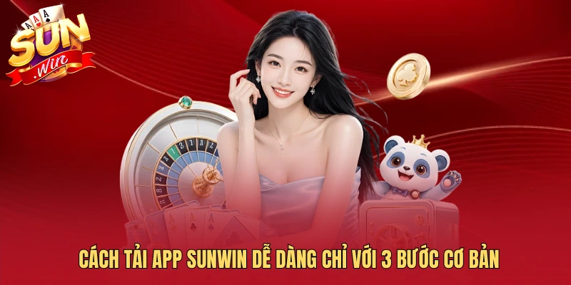 Cách tải app SUNWIN dễ dàng chỉ với 3 bước cơ bản