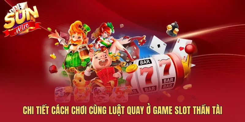 Chi tiết cách chơi cùng luật quay ở game slot thần tài