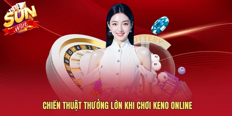 Chiến thuật thưởng lớn khi chơi keno online