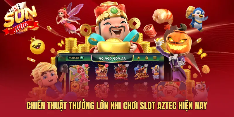 Chiến thuật thưởng lớn khi chơi slot aztec hiện nay