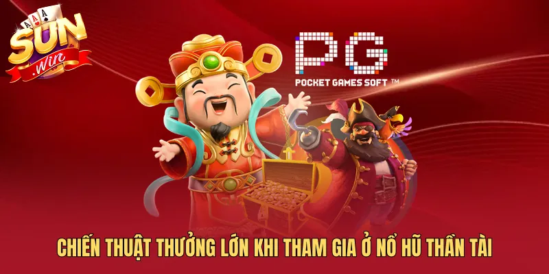 Chiến thuật thưởng lớn khi tham gia ở nổ hũ thần tài