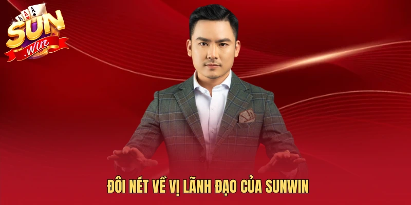 Đôi nét về vị lãnh đạo của SUNWIN
