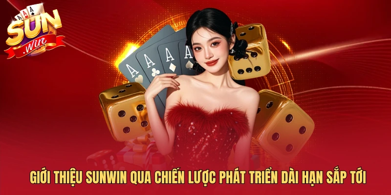 Giới thiệu SUNWIN qua chiến lược phát triển dài hạn sắp tới