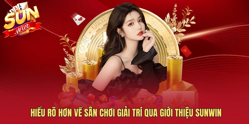 Hiểu rõ hơn về sân chơi giải trí qua giới thiệu SUNWIN