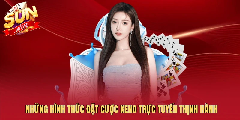 Những hình thức đặt cược keno trực tuyến thịnh hành