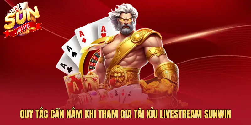 Quy tắc cần nắm khi tham gia Tài Xỉu Livestream SUNWIN