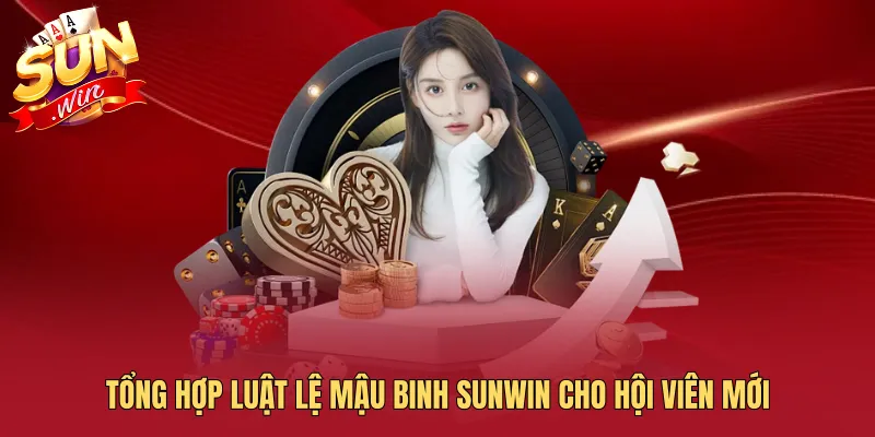 Tổng hợp luật lệ Mậu Binh SUNWIN cho hội viên mới