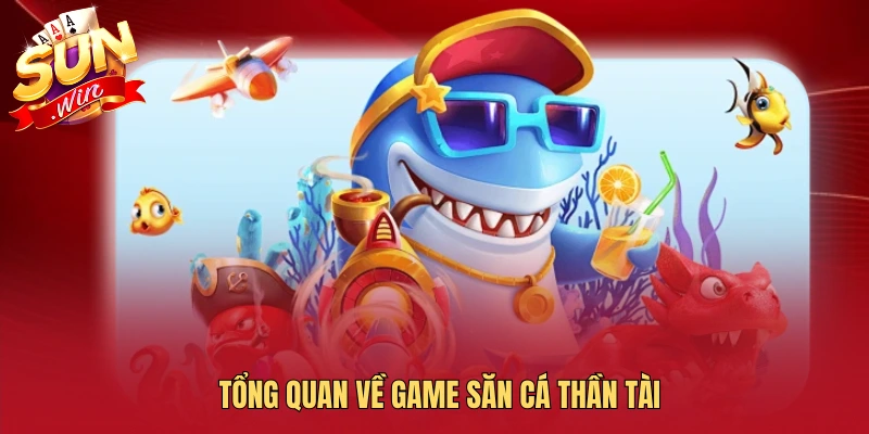 Tổng quan về game săn cá thần tài