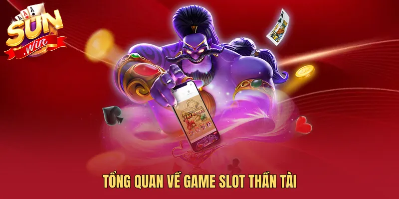 Tổng quan về game slot thần tài