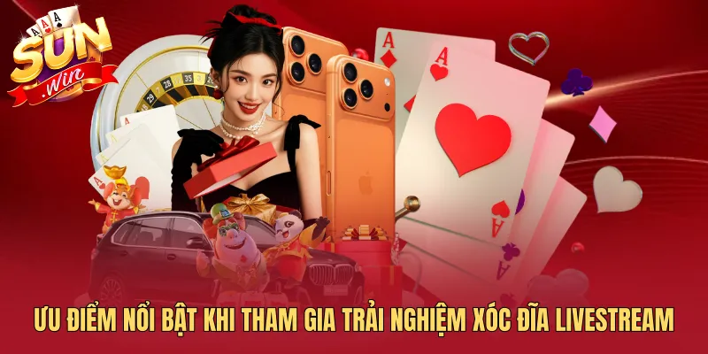 Ưu điểm nổi bật khi tham gia trải nghiệm xóc đĩa livestream