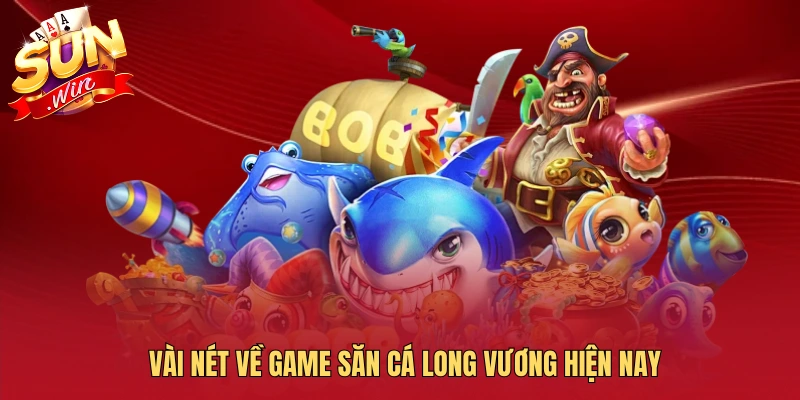 Vài nét về game săn cá long vương hiện nay